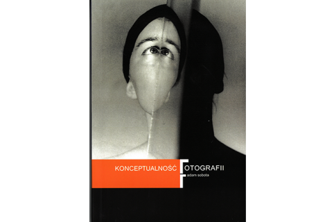 Okładka książki: Adam Sobota. KONCEPTUALNOŚĆ FOTOGRAFII